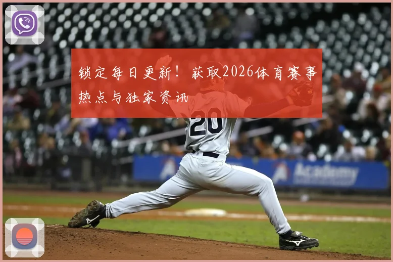 锁定每日更新！获取2026体育赛事热点与独家资讯